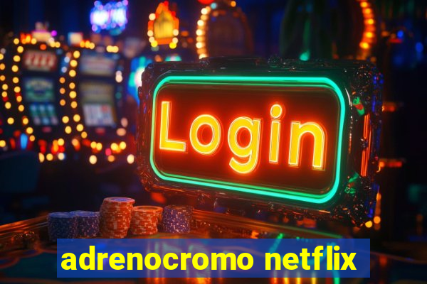 adrenocromo netflix